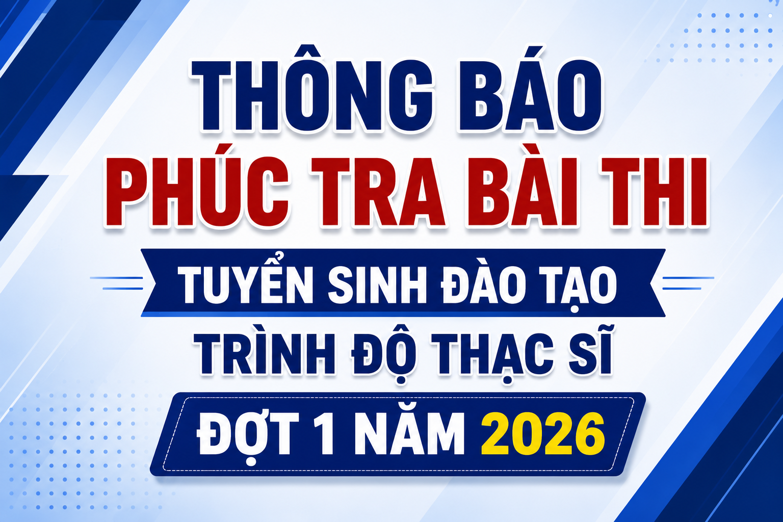 📢 THÔNG BÁO PHÚC TRA BÀI THI TUYỂN SINH ĐÀO TẠO TRÌNH ĐỘ THẠC SĨ ĐỢT 1 NĂM 2026
