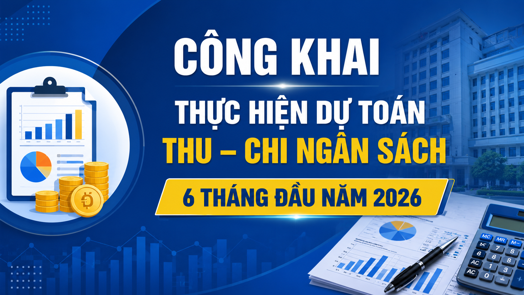 📊 CÔNG KHAI THỰC HIỆN DỰ TOÁN THU - CHI NGÂN SÁCH 6 THÁNG ĐẦU NĂM 2026